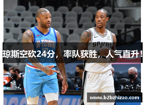 琼斯空砍24分，率队获胜，人气直升！